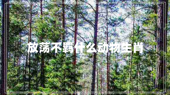 放蕩不羈什么動物生肖