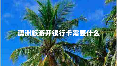 澳洲旅游開銀行卡需要什么