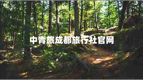 中青旅成都旅行社官網(wǎng)