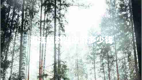 湛江旅游海邊游多少錢 湛江旅游海邊游多少錢