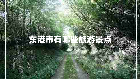 東港市有哪些旅游景點 東港市有哪些旅游景點