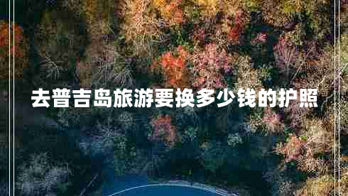 去普吉島旅游要換多少錢的護照