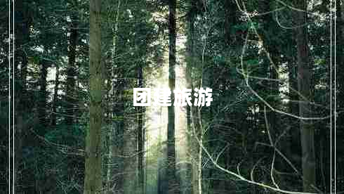 團(tuán)建旅游 團(tuán)建旅游