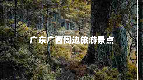 廣東廣西周邊旅游景點