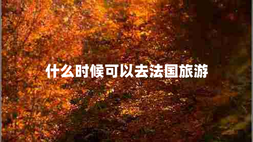 什么時候可以去法國旅游