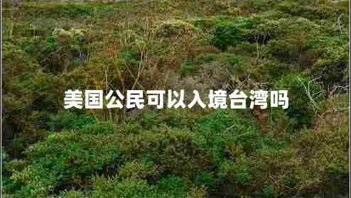 美國(guó)公民可以入境臺(tái)灣嗎