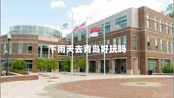 下雨天去青島好玩嗎 下雨天去青島好玩嗎