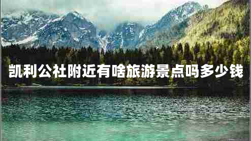 凱利公社附近有啥旅游景點嗎多少錢