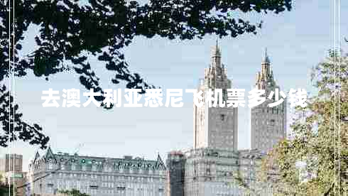 去澳大利亞悉尼飛機(jī)票多少錢 去澳大利亞悉尼飛機(jī)票多少錢