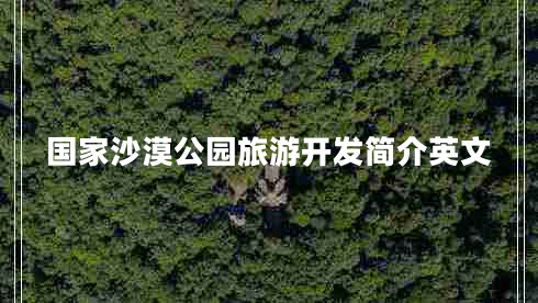 國家沙漠公園旅游開發(fā)簡介英文 國家沙漠公園旅游開發(fā)簡介英文