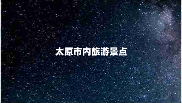 太原市內(nèi)旅游景點(diǎn)