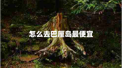 怎么去巴厘島最便宜 怎么去巴厘島最便宜