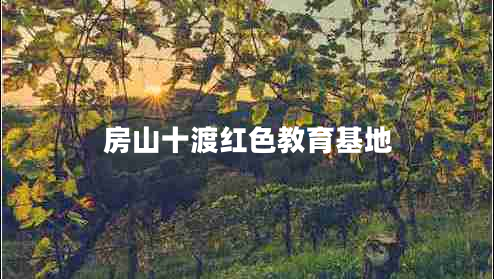 房山十渡紅色教育基地 房山十渡紅色教育基地