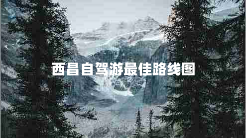 西昌自駕游最佳路線圖 西昌自駕游最佳路線圖