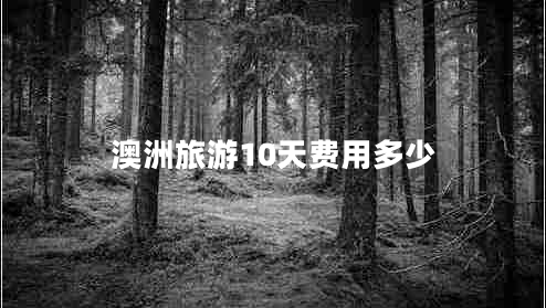 澳洲旅游10天費(fèi)用多少 澳洲旅游10天費(fèi)用多少