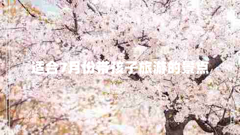 適合7月份帶孩子旅游的景點(diǎn)