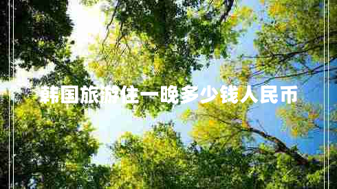 韓國(guó)旅游住一晚多少錢(qián)人民幣