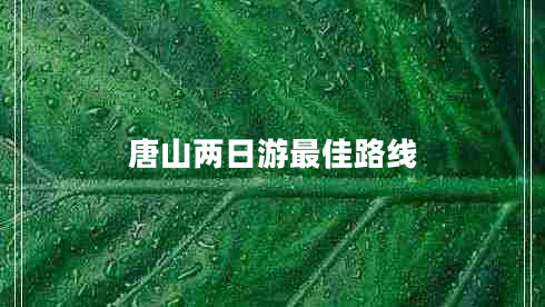 唐山兩日游最佳路線 唐山兩日游最佳路線