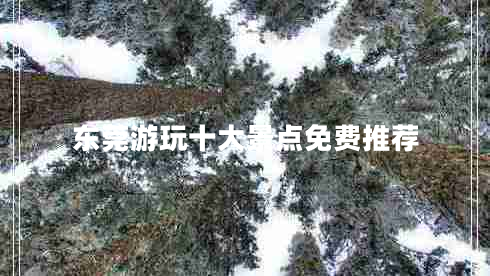 東莞游玩十大景點(diǎn)免費(fèi)推薦
