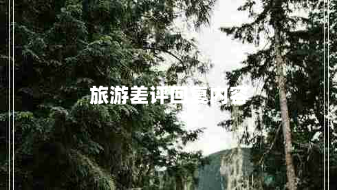 旅游差評(píng)回復(fù)內(nèi)容 旅游差評(píng)回復(fù)內(nèi)容