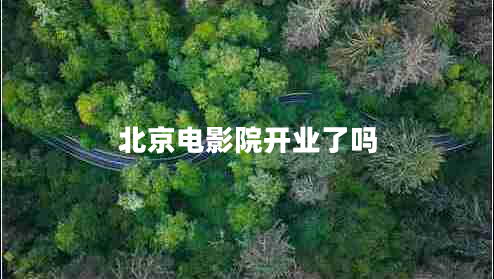 北京電影院開(kāi)業(yè)了嗎