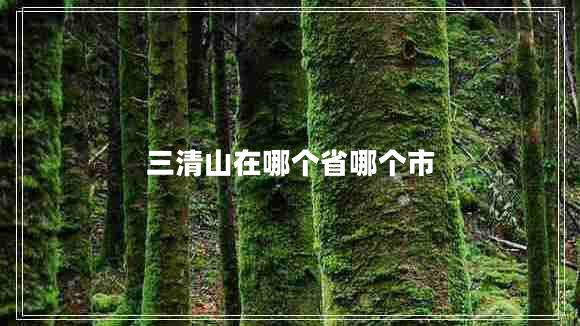 三清山在哪個(gè)省哪個(gè)市