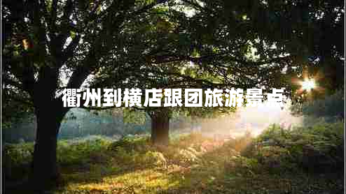 衢州到橫店跟團(tuán)旅游景點(diǎn) 衢州到橫店跟團(tuán)旅游景點(diǎn)