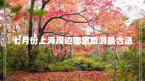 七月份上海周邊哪里旅游最合適