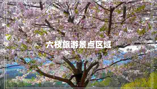 六枝旅游景點(diǎn)區(qū)域 六枝旅游景點(diǎn)區(qū)域