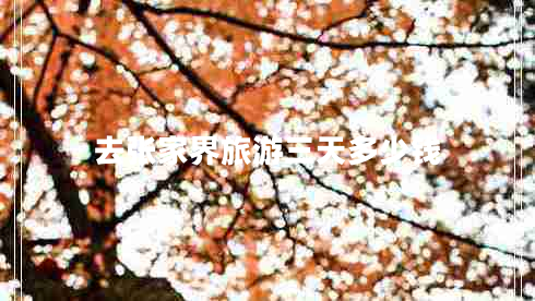 去張家界旅游三天多少錢