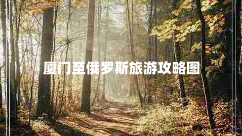 廈門至俄羅斯旅游攻略圖