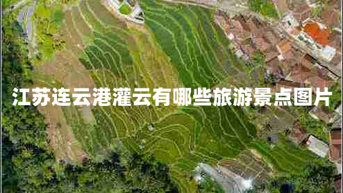 江蘇連云港灌云有哪些旅游景點(diǎn)圖片 江蘇連云港灌云有哪些旅游景點(diǎn)圖片