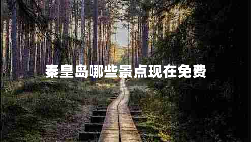 秦皇島哪些景點(diǎn)現(xiàn)在免費(fèi)