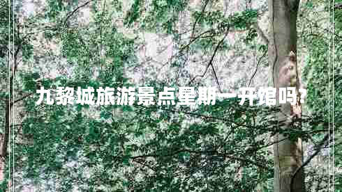 九黎城旅游景點(diǎn)星期一開館嗎? 九黎城旅游景點(diǎn)星期一開館嗎?