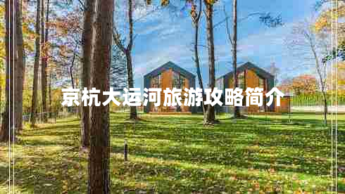 京杭大運(yùn)河旅游攻略簡(jiǎn)介