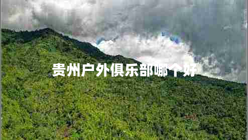 貴州戶外俱樂部哪個好