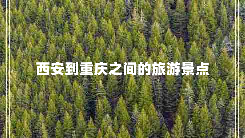 西安到重慶之間的旅游景點(diǎn) 西安到重慶之間的旅游景點(diǎn)