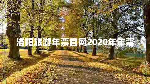 洛陽旅游年票官網(wǎng)2020年年票