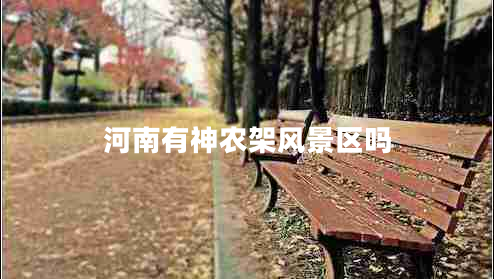 河南有神農(nóng)架風(fēng)景區(qū)嗎 河南有神農(nóng)架風(fēng)景區(qū)嗎