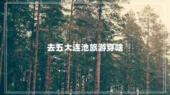 去五大連池旅游穿啥