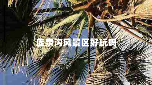 龐泉溝風(fēng)景區(qū)好玩嗎 龐泉溝風(fēng)景區(qū)好玩嗎