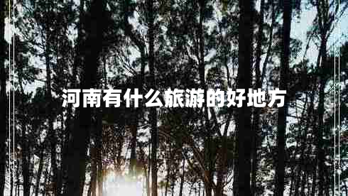 河南有什么旅游的好地方