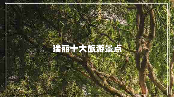 瑞麗十大旅游景點