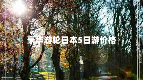 豪華游輪日本5日游價(jià)格