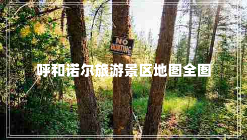 呼和諾爾旅游景區(qū)地圖全圖 呼和諾爾旅游景區(qū)地圖全圖