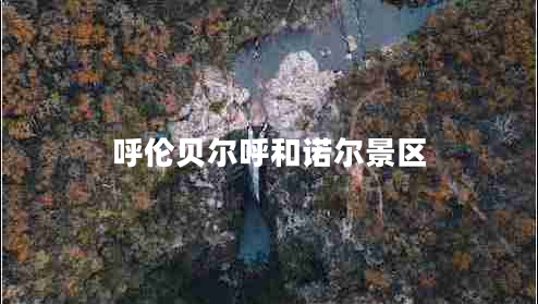 呼倫貝爾呼和諾爾景區(qū) 呼倫貝爾呼和諾爾景區(qū)