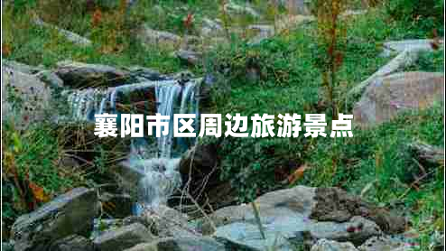 襄陽市區(qū)周邊旅游景點(diǎn)