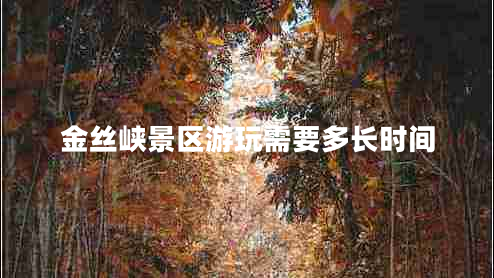 金絲峽景區(qū)游玩需要多長(zhǎng)時(shí)間