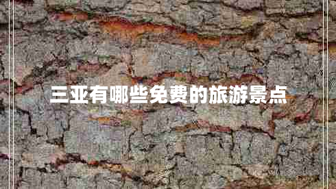 三亞有哪些免費(fèi)的旅游景點(diǎn) 三亞有哪些免費(fèi)的旅游景點(diǎn)
