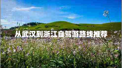 從武漢到浙江自駕游路線推薦